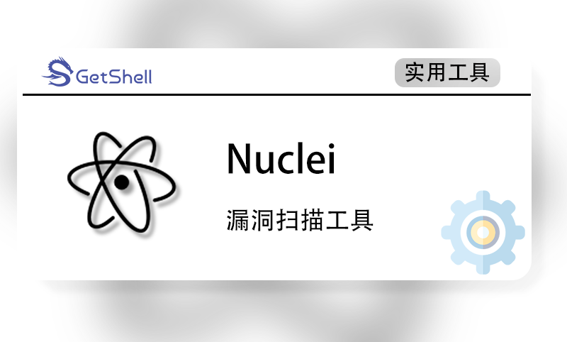 【漏洞扫描】Nuclei v3.1.10 官方版 - 极核GetShell