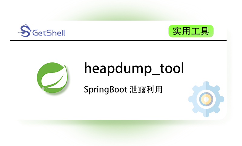 【heapdump泄露利用】heapdump_tool v20230425 - 极核GetShell