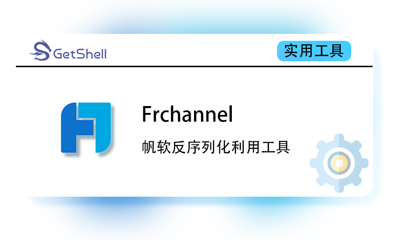 【帆软反序列化利用工具】Frchannel v1.0 - 极核GetShell
